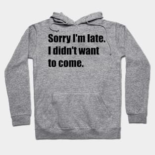 Sorry I'm late. I didn't want to come. Hoodie